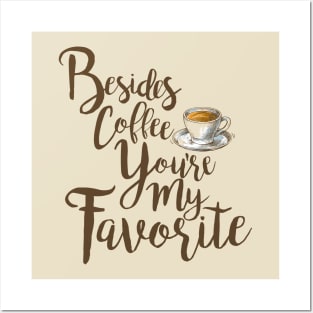 Besides Coffee, You're My Favorite Posters and Art